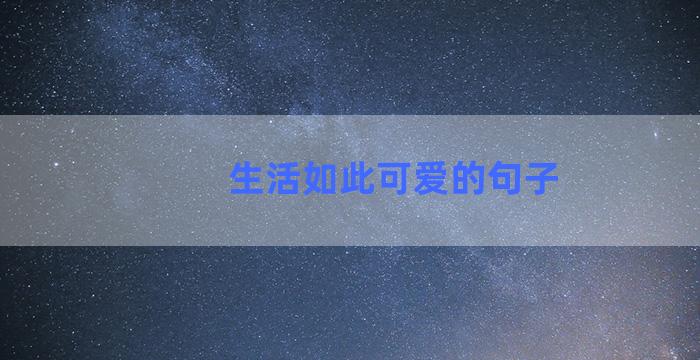 生活如此可爱的句子